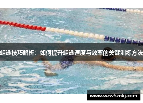 蛙泳技巧解析：如何提升蛙泳速度与效率的关键训练方法